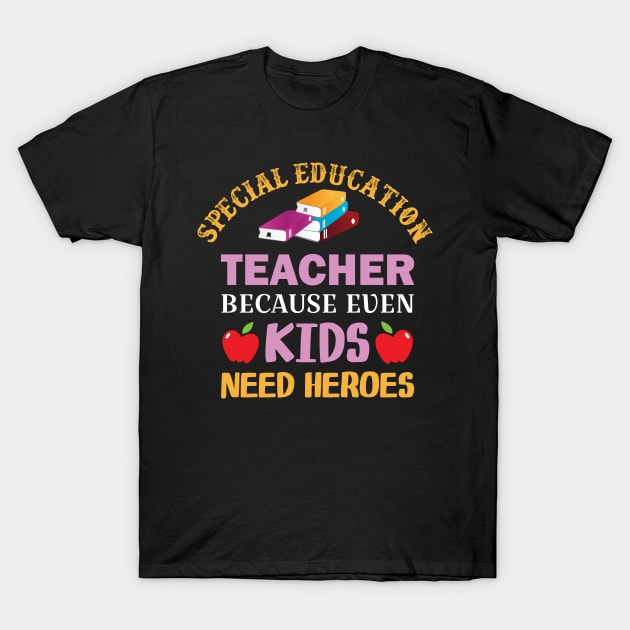 special Education Teacher  because even kids need heroes T-Shirt by busines_night